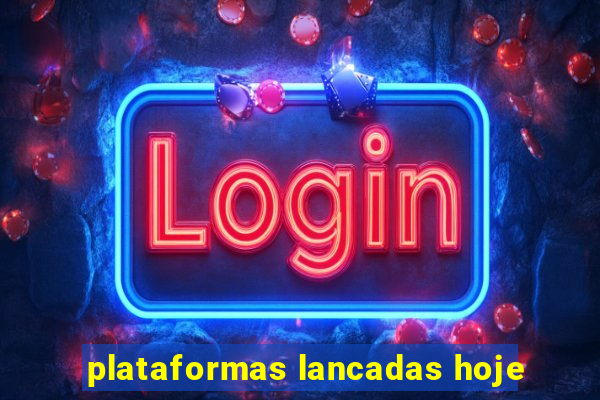 plataformas lancadas hoje